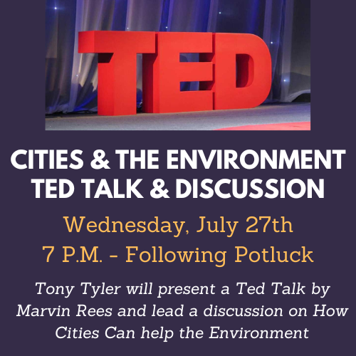 Cities and the environment Ted talk and discussion. Wednesday, July 27 at 7pm. Tony Tyler will present a Ted talk by Marvin Rees and lead a discussion on how cities can help the environment.